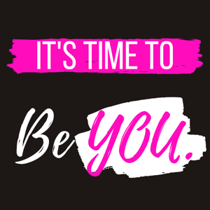 It's Time To Be YOU