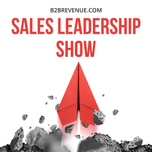 Sales Leadership & Management Show - For B2B Sales Leaders by Sales Leadership and Management with Brian Burns of B2B Revenue