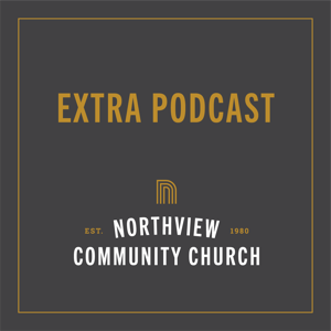 Northview Community Church Extra Podcast