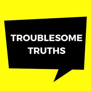 Troublesome Truths