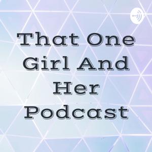 That One Girl And Her Podcast