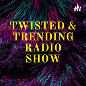 TWISTED & TRENDING RADIO SHOW