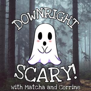 Downright SCARY! with Matcha and Corrine