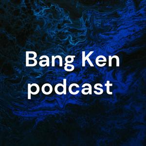 Bang Ken podcast