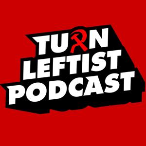 Turn Leftist Podcast by Turn Leftist Podcast