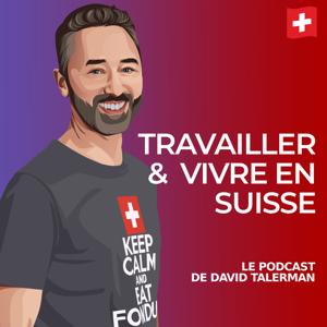 Travailler et vivre en Suisse - le podcast de David Talerman by David Talerman