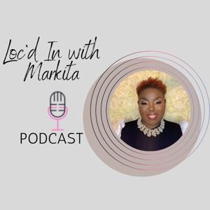 Loc'd In with Markita Podcast