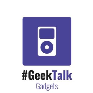 #GeekTalk Podcast - Gadgets