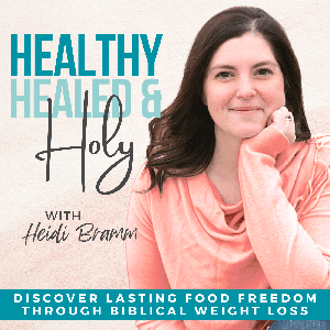 Healthy, Healed & Holy - Christian Weight Loss, Lose Weight Fast, Find Food Freedom, Biblical Fasting, Intermittent Fasting, Inflammation, Overcome Emotional Eating, Inner Healing, Holistic Health