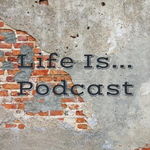 Life Is... Podcast