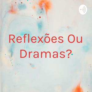 Reflexões Ou Dramas?