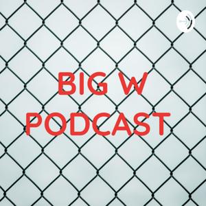 BIG W PODCAST