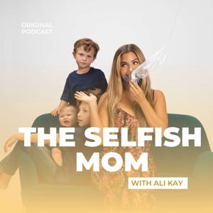 the Selfish Mom Podcast by Ali Kay