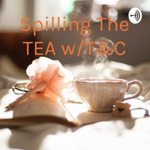 Spilling The TEA w/ T&C