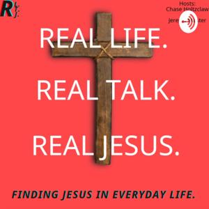 Real Life! Real Talk! Real Jesus!