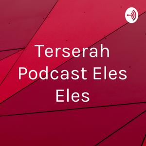 Terserah Podcast Eles Eles