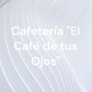 Cafetería "El Café de tus Ojos"