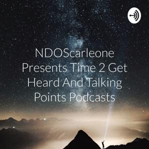 NDOScarleone Presents Time 2 Get Heard And Talking Points Podcasts