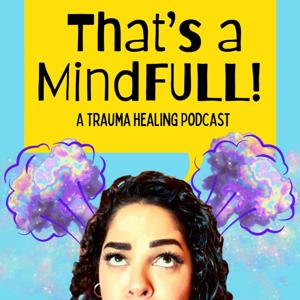 That's a MindFULL! A Trauma Healing Podcast