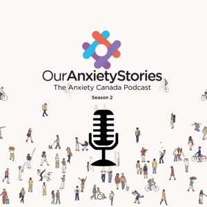 #OurAnxietyStories Season 2 – The Anxiety Canada Podcast