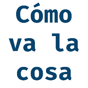 Cómo va la cosa