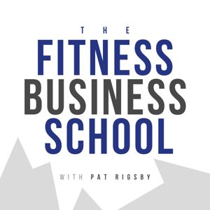 The Fitness Business School with Pat Rigsby by Pat Rigsby