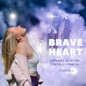 BRAVE HEART! Your soul awakening portal & cosmic sis!