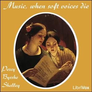 Music, when soft voices die by Percy Bysshe Shelley (1792 - 1822)