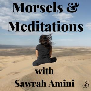 Morsels & Meditations with Sawrah Amini