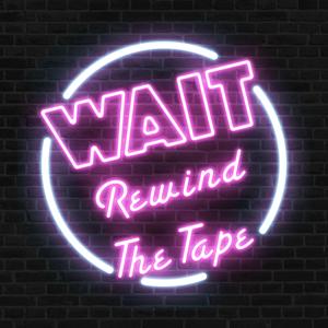 Wait...Rewind the Tape