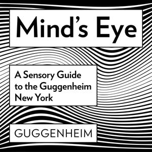 Mind's Eye: A Sensory Guide to the Guggenheim New York