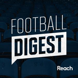 Football Digest by Reach Podcasts