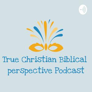 True Christian Biblical perspective Podcast