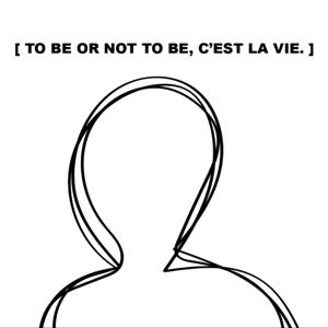 To be or not to be, c'est la vie.