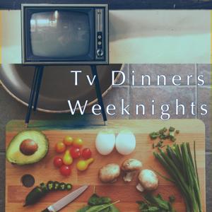 Tv Dinners Weeknights