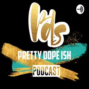 Pretty Dope Ish Podcast