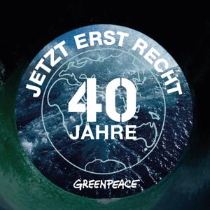 40 Jahre Greenpeace - Jetzt erst recht!