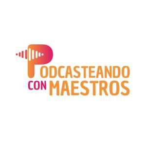 PODCASTEANDO CON MAESTROS