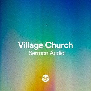 Village Church Sermon Audio