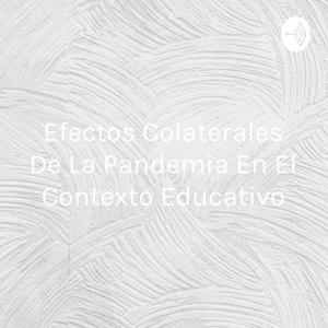 Efectos Colaterales De La Pandemia En El Contexto Educativo