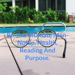 Be The Ultimate Man- Nofap, Health, Reading And Purpose. by The ultimate manhood