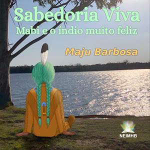 Sabedoria Viva: Mabi e o Índio Muito Feliz.