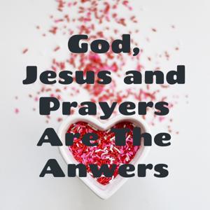 God, Jesus, and Prayers Are The Answers
