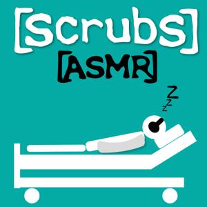 Scrubs ASMR - A Podcast to Fall Asleep to by Sleepy Scrubs Fan