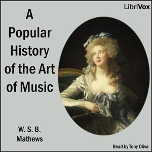 Popular History of the Art of Music, A by W. S. B. Mathews (1837 - 1912)