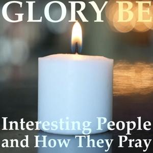 Glory Be: Interesting People & How They Pray