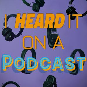 I Heard it on a Podcast