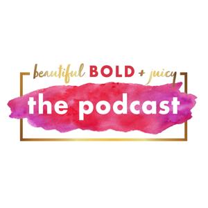 Beautiful, Bold, and Juicy Podcast