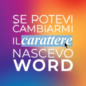 Se potevi cambiarmi il carattere nascevo word