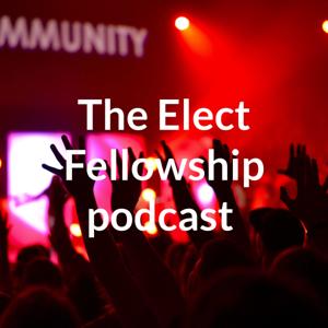 The Elect Fellowship podcast